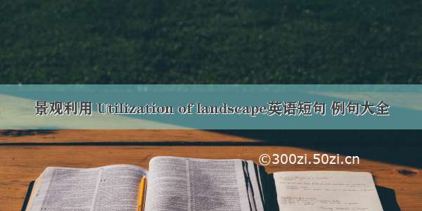 景观利用 Utilization of landscape英语短句 例句大全