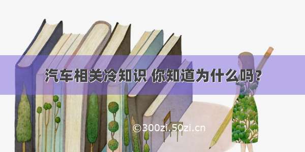 汽车相关冷知识 你知道为什么吗？