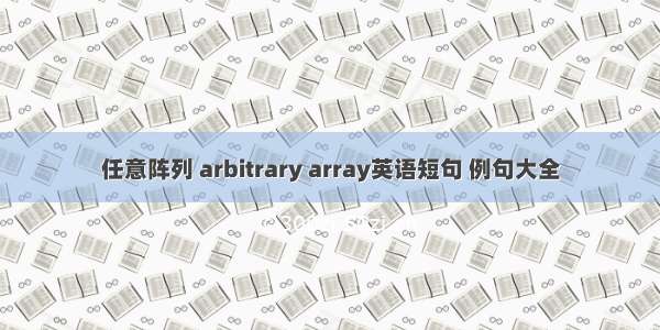 任意阵列 arbitrary array英语短句 例句大全