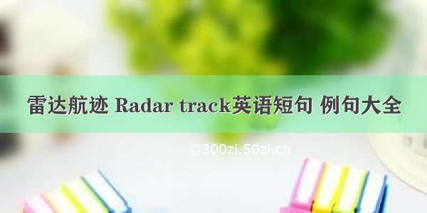 雷达航迹 Radar track英语短句 例句大全