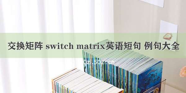 交换矩阵 switch matrix英语短句 例句大全
