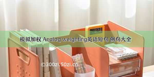 模拟加权 Analog weighting英语短句 例句大全