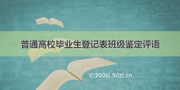 普通高校毕业生登记表班级鉴定评语