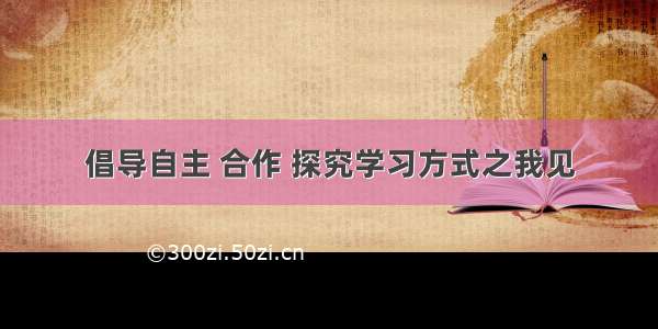 倡导自主 合作 探究学习方式之我见