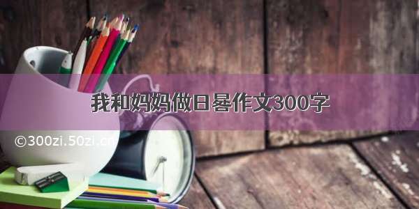 我和妈妈做日晷作文300字