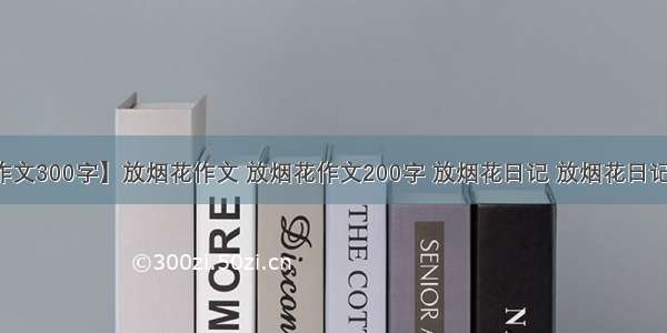 【放烟花作文300字】放烟花作文 放烟花作文200字 放烟花日记 放烟花日记200字(3篇)