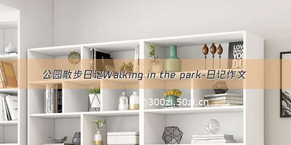 公园散步日记Walking in the park-日记作文