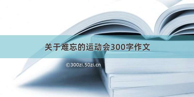 关于难忘的运动会300字作文