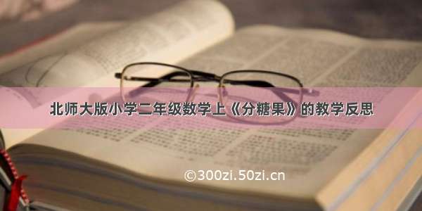 北师大版小学二年级数学上《分糖果》的教学反思