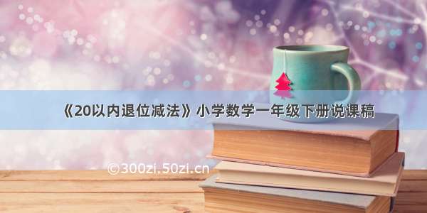 《20以内退位减法》小学数学一年级下册说课稿