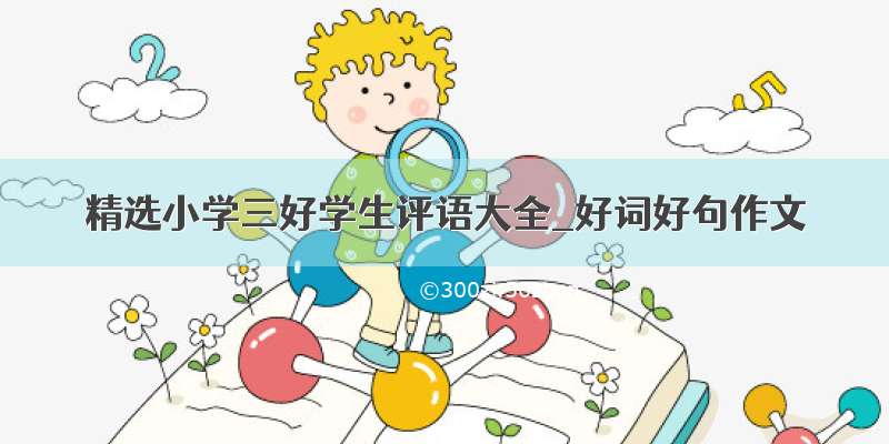 精选小学三好学生评语大全_好词好句作文