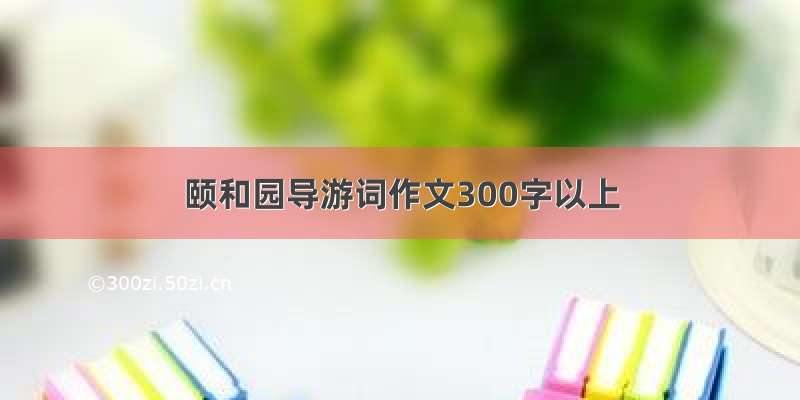 颐和园导游词作文300字以上