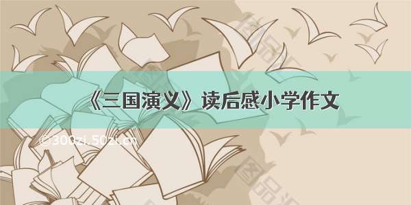 《三国演义》读后感小学作文