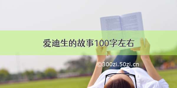 爱迪生的故事100字左右