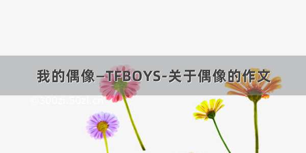 我的偶像—TFBOYS-关于偶像的作文