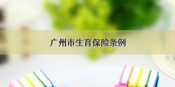 广州市生育保险条例
