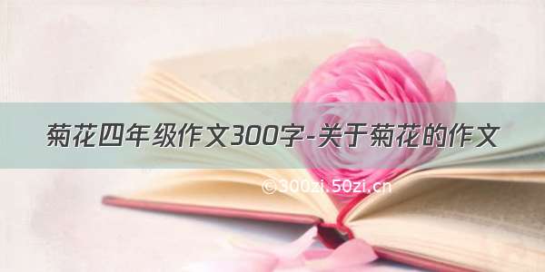 菊花四年级作文300字-关于菊花的作文