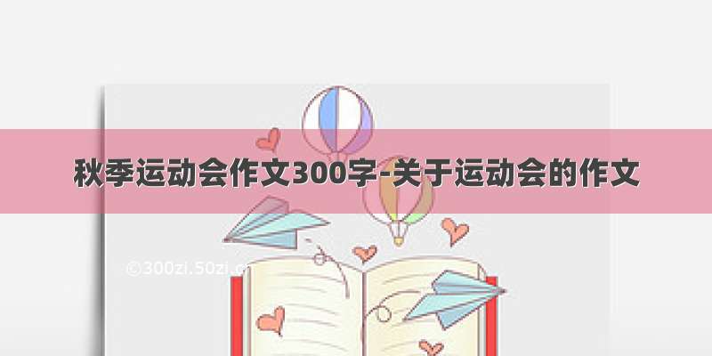 秋季运动会作文300字-关于运动会的作文