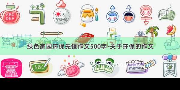 绿色家园环保先锋作文500字-关于环保的作文