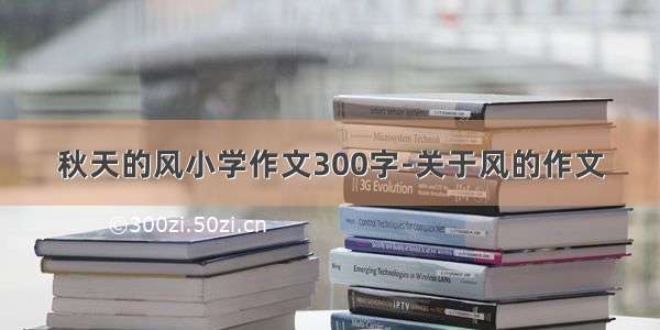 秋天的风小学作文300字-关于风的作文