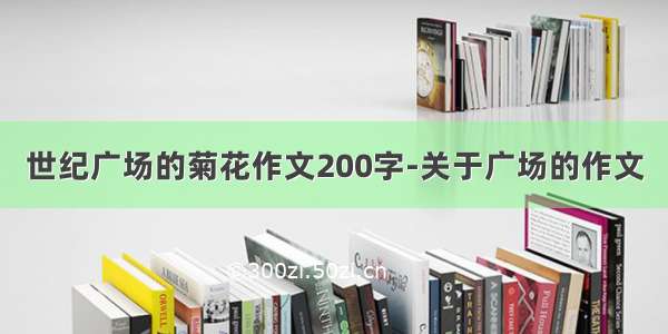 世纪广场的菊花作文200字-关于广场的作文