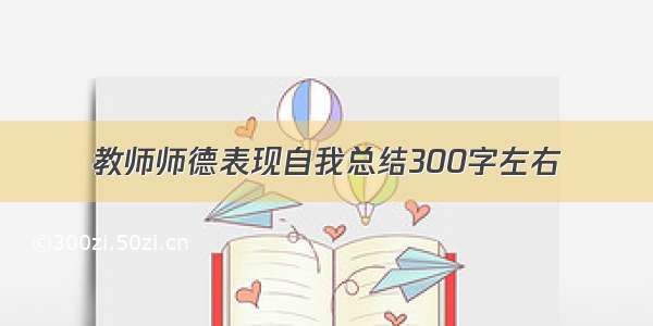 教师师德表现自我总结300字左右