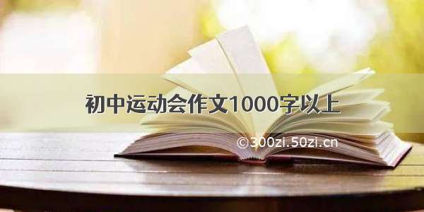 初中运动会作文1000字以上