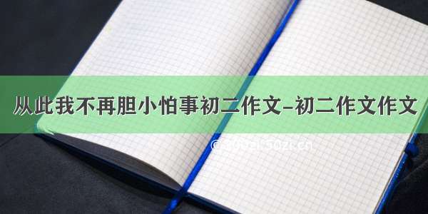 从此我不再胆小怕事初二作文-初二作文作文