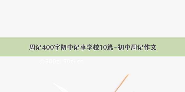 周记400字初中记事学校10篇-初中周记作文