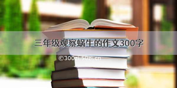 三年级观察蜗牛的作文300字