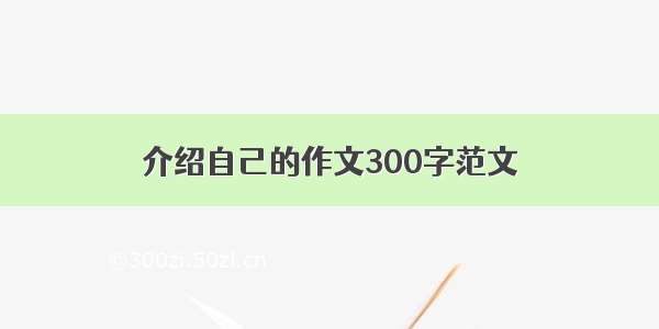 介绍自己的作文300字范文