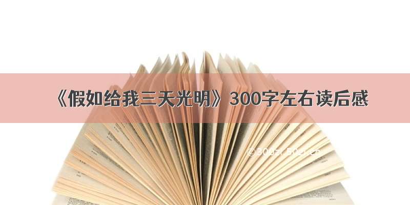 《假如给我三天光明》300字左右读后感