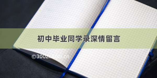 初中毕业同学录深情留言