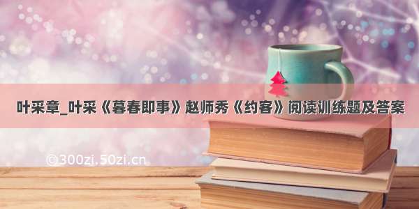 叶采章_叶采《暮春即事》赵师秀《约客》阅读训练题及答案