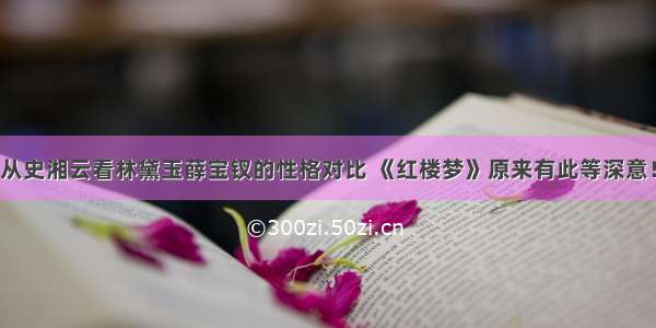 从史湘云看林黛玉薛宝钗的性格对比 《红楼梦》原来有此等深意！