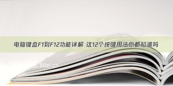 电脑键盘F1到F12功能详解 这12个按键用法你都知道吗