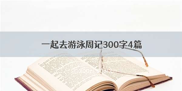 一起去游泳周记300字4篇