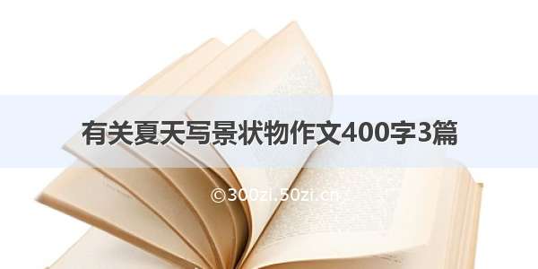 有关夏天写景状物作文400字3篇