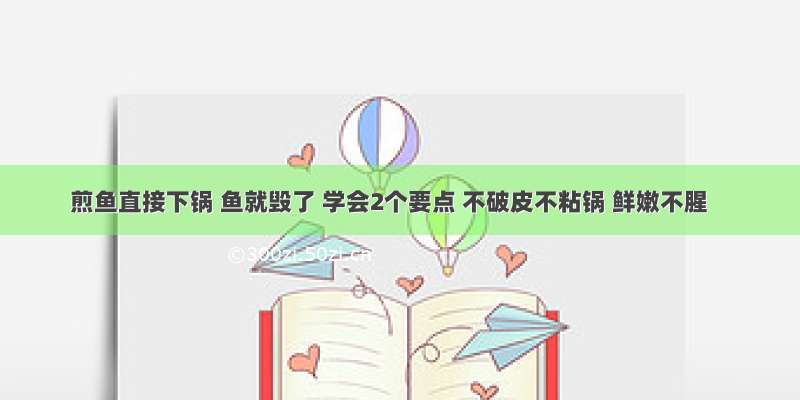 煎鱼直接下锅 鱼就毁了 学会2个要点 不破皮不粘锅 鲜嫩不腥