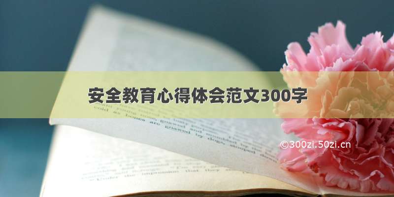 安全教育心得体会范文300字