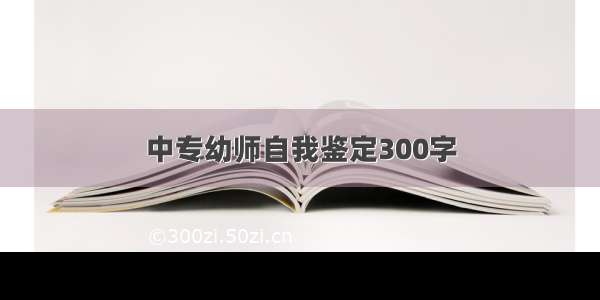 中专幼师自我鉴定300字