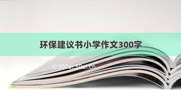 环保建议书小学作文300字