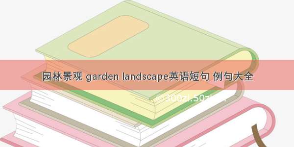 园林景观 garden landscape英语短句 例句大全