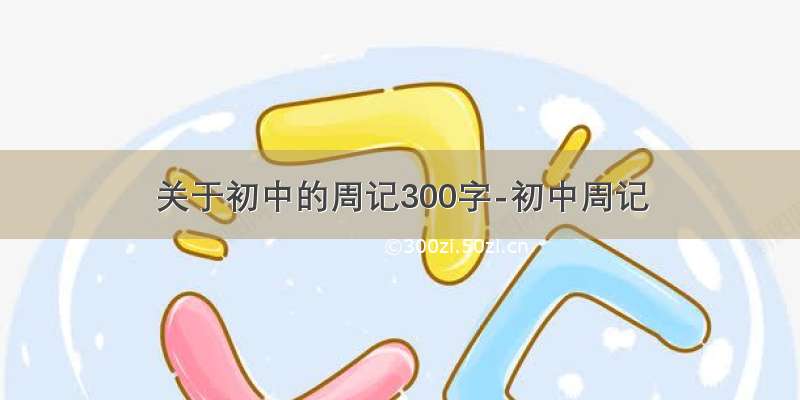 关于初中的周记300字-初中周记