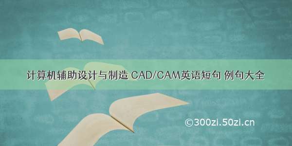 计算机辅助设计与制造 CAD/CAM英语短句 例句大全
