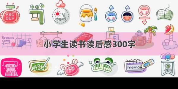 小学生读书读后感300字