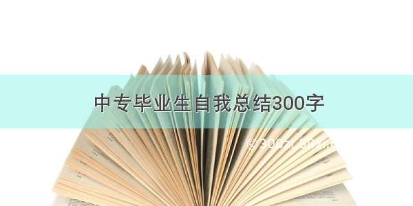 中专毕业生自我总结300字