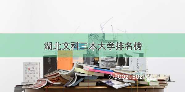 湖北文科三本大学排名榜