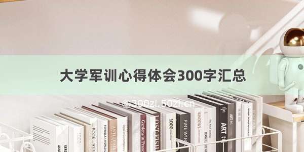 大学军训心得体会300字汇总