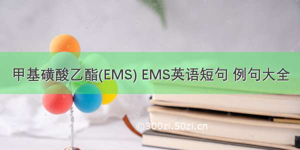 甲基磺酸乙酯(EMS) EMS英语短句 例句大全